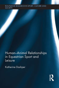Title: Human-Animal Relationships in Equestrian Sport and Leisure, Author: Katherine Dashper