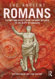 Title: The Ancient Romans: History and Society from the Early Republic to the Death of Augustus, Author: Matthew Dillon