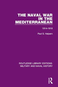 Title: The Naval War in the Mediterranean: 1914-1918, Author: Paul G. Halpern