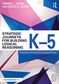 Title: Strategic Journeys for Building Logical Reasoning, K-5: Activities Across the Content Areas, Author: Tammy Jones