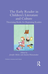 Title: The Early Reader in Children's Literature and Culture: Theorizing Books for Beginning Readers, Author: Jennifer Miskec