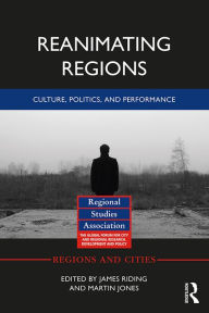 Title: Reanimating Regions: Culture, Politics, and Performance, Author: James Riding