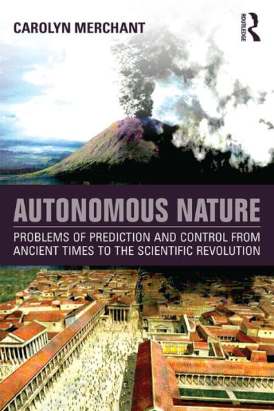 Autonomous Nature: Problems of Prediction and Control From Ancient Times to the Scientific Revolution