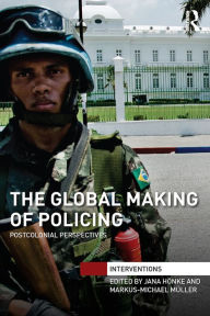 Title: The Global Making of Policing: Postcolonial Perspectives, Author: Jana Hönke