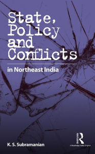 Title: State, Policy and Conflicts in Northeast India, Author: K. S. Subramanian