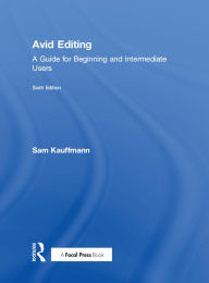 Title: Avid Editing: A Guide for Beginning and Intermediate Users, Author: Sam Kauffmann