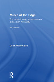 Title: Music at the Edge: The Music Therapy Experiences of a Musician with AIDS, Author: Colin Lee