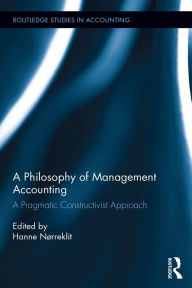 Title: A Philosophy of Management Accounting: A Pragmatic Constructivist Approach, Author: Hanne Nørreklit