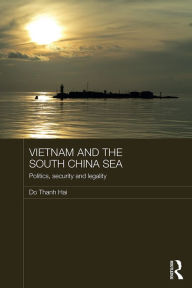 Title: Vietnam and the South China Sea: Politics, Security and Legality, Author: Do Thanh Hai