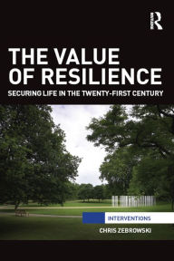 Title: The Value of Resilience: Securing life in the twenty-first century, Author: Chris Zebrowski