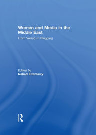 Title: Women and Media in the Middle East: From Veiling to Blogging, Author: Nahed Eltantawy