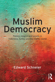 Title: Muslim Democracy: Politics, Religion and Society in Indonesia, Turkey and the Islamic World, Author: Edward Schneier