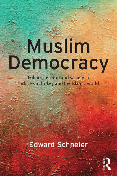 Muslim Democracy: Politics, Religion and Society in Indonesia, Turkey and the Islamic World