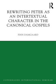 Title: Rewriting Peter as an Intertextual Character in the Canonical Gospels, Author: Finn Damgaard