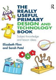 Title: The Really Useful Primary Design and Technology Book: Subject knowledge and lesson ideas, Author: Elizabeth Flinn