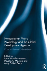 Title: Humanitarian Work Psychology and the Global Development Agenda: Case studies and interventions, Author: Ishbel McWha-Hermann