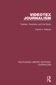Title: Videotex Journalism: Teletext Viewdata and the News, Author: David H. Weaver