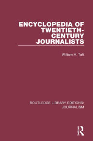 Title: Encyclopedia of Twentieth Century Journalists, Author: William H. Taft