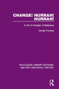 Title: Charge! Hurrah! Hurrah!: A Life of Cardigan of Balaclava, Author: Donald Thomas