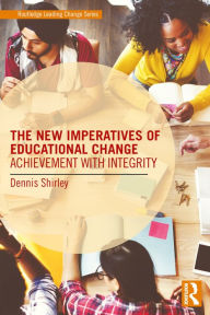 Title: The New Imperatives of Educational Change: Achievement with Integrity, Author: Dennis Shirley
