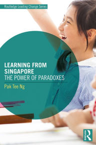 Title: Learning from Singapore: The Power of Paradoxes, Author: Pak Tee Ng