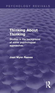 Title: Thinking About Thinking: Studies in the Background of some Psychological Approaches, Author: Joan Wynn Reeves