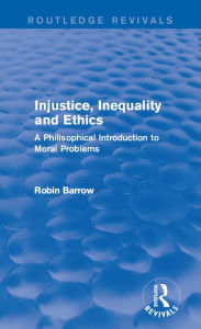 Title: Injustice, Inequality and Ethics: A Philosophical Introduction to Moral Problems, Author: Robin Barrow