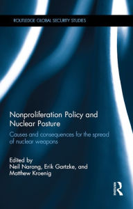 Title: Nonproliferation Policy and Nuclear Posture: Causes and Consequences for the Spread of Nuclear Weapons, Author: Neil Narang