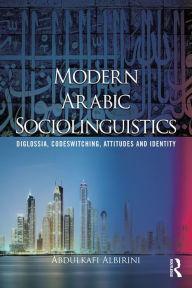 Title: Modern Arabic Sociolinguistics: Diglossia, variation, codeswitching, attitudes and identity, Author: Abdulkafi Albirini