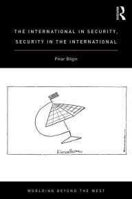 Title: The International in Security, Security in the International, Author: Pinar Bilgin