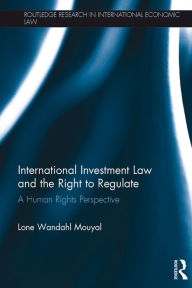 Title: International Investment Law and the Right to Regulate: A human rights perspective, Author: Lone Wandahl Mouyal