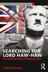 Title: Searching for Lord Haw-Haw: The Political Lives of William Joyce, Author: Colin Holmes