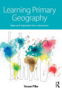 Learning Primary Geography: Ideas and inspiration from classrooms
