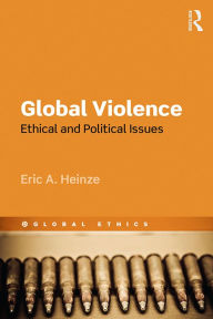 Title: Global Violence: Ethical and Political Issues, Author: Eric Heinze