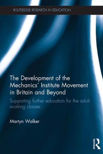 The Development of the Mechanics' Institute Movement in Britain and Beyond: Supporting further education for the adult working classes