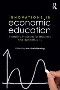 Title: Innovations in Economic Education: Promising Practices for Teachers and Students, K-16, Author: Mary Beth Henning