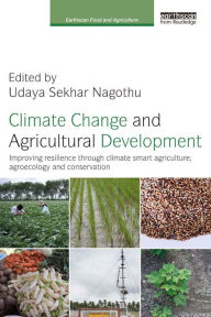 Title: Climate Change and Agricultural Development: Improving Resilience through Climate Smart Agriculture, Agroecology and Conservation, Author: Udaya Sekhar Nagothu