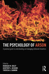 Title: The Psychology of Arson: A Practical Guide to Understanding and Managing Deliberate Firesetters, Author: Rebekah Doley