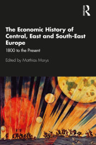 Title: The Economic History of Central, East and South-East Europe: 1800 to the Present, Author: Matthias Morys