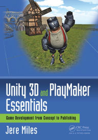 Title: Unity 3D and PlayMaker Essentials: Game Development from Concept to Publishing, Author: Jere Miles