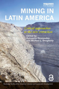 Title: Mining in Latin America: Critical Approaches to the New Extraction, Author: Kalowatie Deonandan