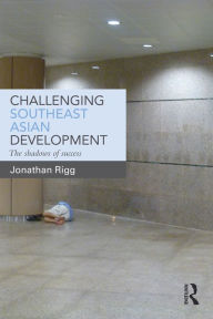 Title: Challenging Southeast Asian Development: The shadows of success, Author: Jonathan Rigg