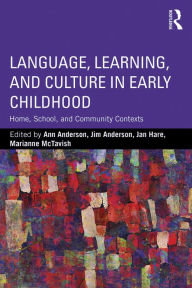 Title: Language, Learning, and Culture in Early Childhood: Home, School, and Community Contexts, Author: Ann Anderson