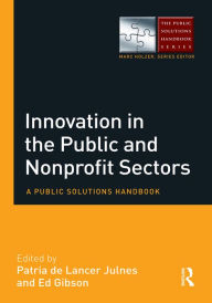 Title: Innovation in the Public and Nonprofit Sectors: A Public Solutions Handbook, Author: Patria De Lancer Julnes