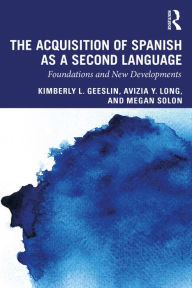 Title: The Acquisition of Spanish as a Second Language: Foundations and New Developments, Author: Kimberly L. Geeslin