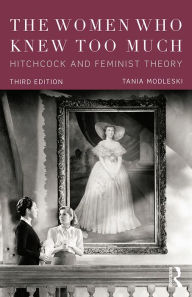 Title: The Women Who Knew Too Much: Hitchcock and Feminist Theory, Author: Tania Modleski