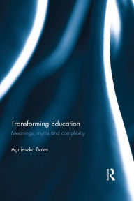 Title: Transforming Education: Meanings, myths and complexity, Author: Agnieszka Bates