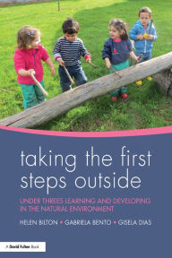 Title: Taking the First Steps Outside: Under threes learning and developing in the natural environment, Author: Helen Bilton