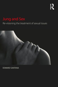 Title: Jung and Sex: Re-visioning the treatment of sexual issues, Author: Edward Santana