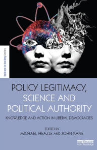 Title: Policy Legitimacy, Science and Political Authority: Knowledge and action in liberal democracies, Author: Michael Heazle